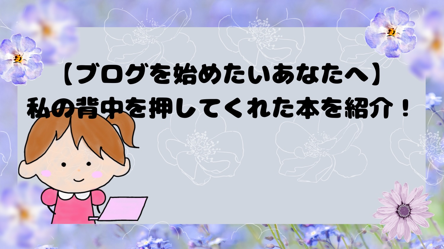 ブログを始めたいあなたへ。私の背中を押してくれた本を紹介！