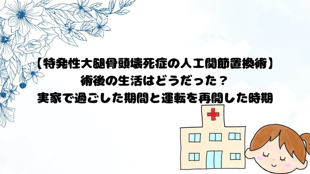 特発性大腿骨頭壊死症の人工関節置換術。術後の生活はどうだった？実家で過ごした期間と運転を再開した時期