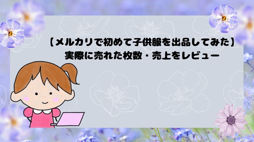 メルカリで初めて子供服を出品してみた。実際に売れた枚数・売上をレビュー
